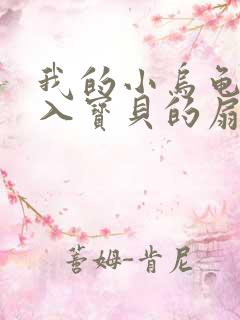 我的小乌龟想进入宝贝的扇贝小说