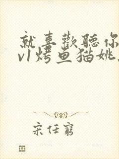 就喜欢听你叫1v1烤鱼猫姚蕊