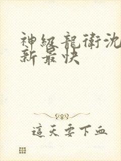 神级龙卫沈浪更新最快