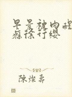 早晨被肉醒h奶瘾徐行缨