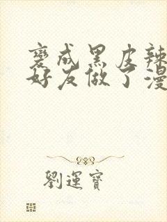 变成黑皮辣妹和好友做了漫画