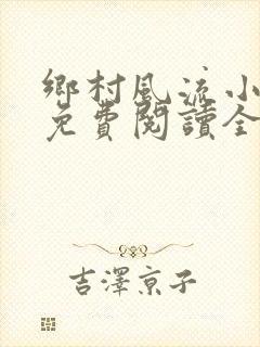 乡村风流小神医免费阅读全文