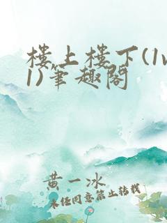 楼上楼下(1v1)笔趣阁