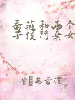 乔薇和两个小包子侯门弃女免费阅读