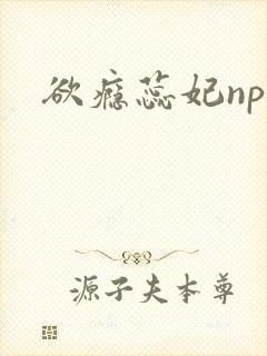 欲瘾蕊妃nph