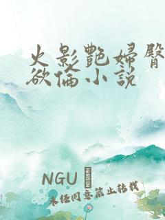 火影艳妇臀荡乳欲伦小说