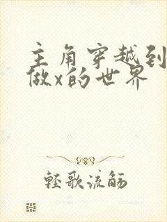 主角穿越到随处做x的世界