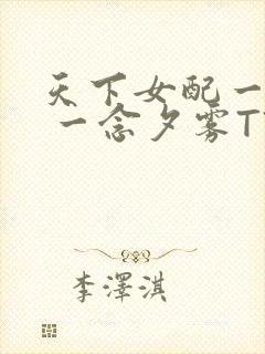 天下女配一般湿 一念夕雾TXT