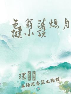 色翁荡熄月月健健小说