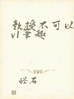教授不可以c1v1笔趣