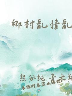 乡村乱情乱睡小