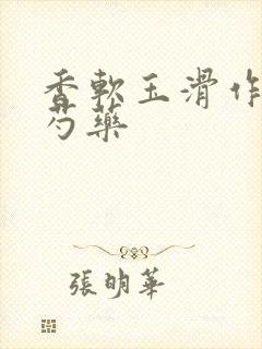 香软玉滑作者林芍药