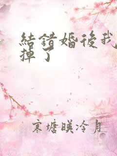 结错婚后我离不掉了