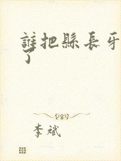 谁把县长牙刷偷了