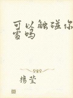 可以触碰你的深处吗