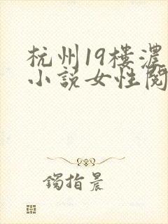 杭州19楼浓情小说女性阅读