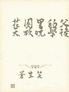 花园里的父爱有天放晚学后