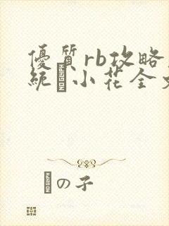 优质rb攻略系统寀小花全文免费阅读