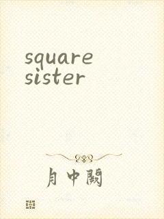 square sister