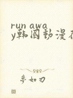 run away韩国动漫在线阅读无删减