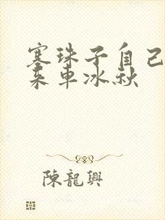 塞珠子自己排出来车冰秋