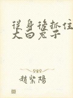 从身后抓住那对大白兔子