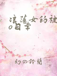 浪荡女的被cao日常