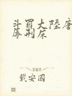 斗罗大陆唐舞桐辱刑床