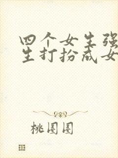 四个女生强制男生打扮成女生