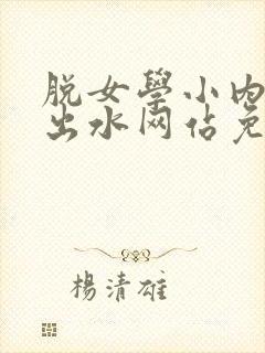 脱女学小内内摸出水网站免费