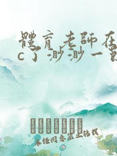 体育老师在单杠c了渺渺一节课