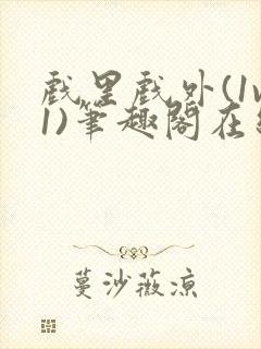 戏里戏外(1v1)笔趣阁在线阅读