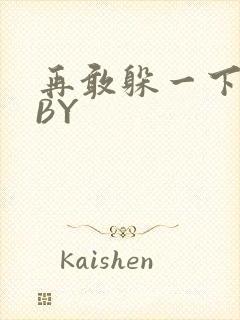 再敢躲一下试试BY