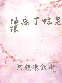 他忘了蛇是有两根