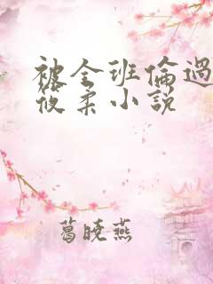 被全班伦过的高筱柔小说