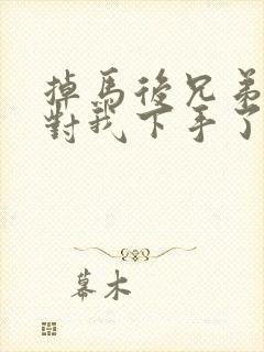 掉马后兄弟们都对我下手了70