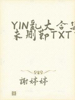 YIN乱大合集未删节TXT下载