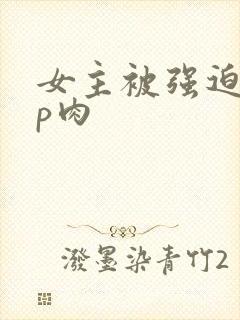 女主被强迫群np肉