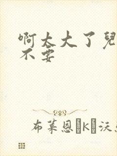 啊太大了儿媳妇不要