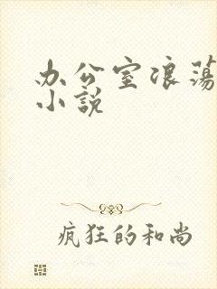 办公室浪荡女秘小说