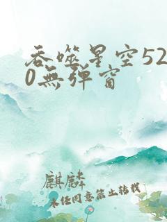 吞噬星空5200无弹窗