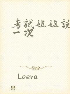 考试姐姐说给我一次