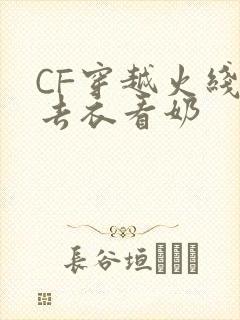 CF穿越火线女去衣看奶