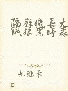 隔壁机长大叔是饿狼黑暗森林笔趣阁