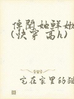 传闻她鲜嫩多汁(快穿 高h)