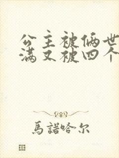 公主被俩世卫灌满又被四个轿夫弄