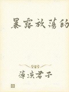 暴露放荡的娇妻