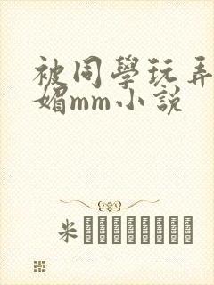 被同学玩弄的妩媚mm小说