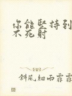 你能坚持到几张不死射