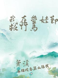 我在带娃节目拯救竹马